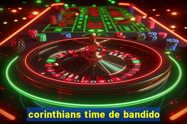 corinthians time de bandido